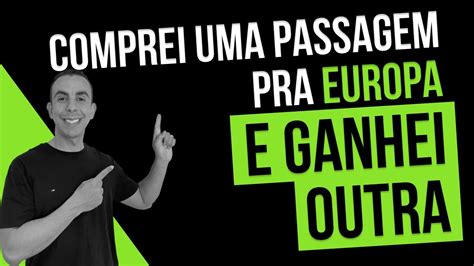 Comprei Passagem Para Europa E Ganhei Outra Como Conseguir Essa Viagem