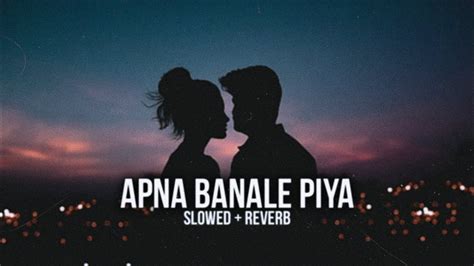 Apna Banale Piya Lofi Slowed Reverb Arijit Singh Bhediya Youtube