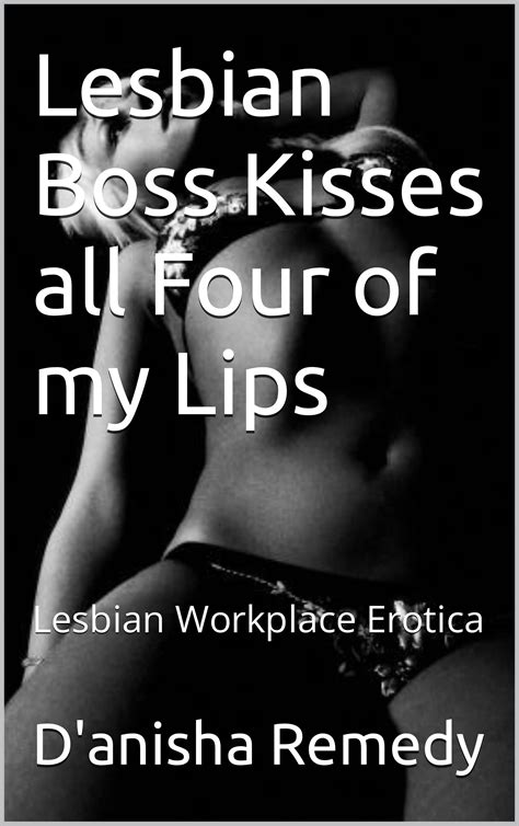 Lesbian Boss Kisses All Four Of My Lips Lesbian Workplace Erotica By D Anisha Remedy Goodreads