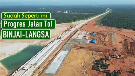 Melihat Pembangunan Jalan Tol Binjai Langsa Youtube