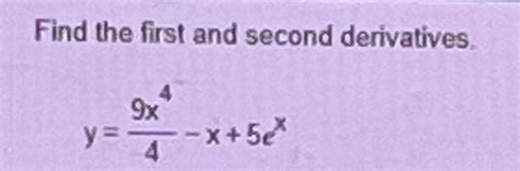 Solved Find The First And Second Derivatives Y 9x44 X 5ex