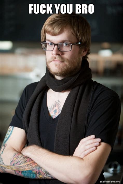 Fuck You Bro Hipster Barista Meme Generator