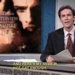 Heres My Review Not Gay Enough Meme Generator Imgflip