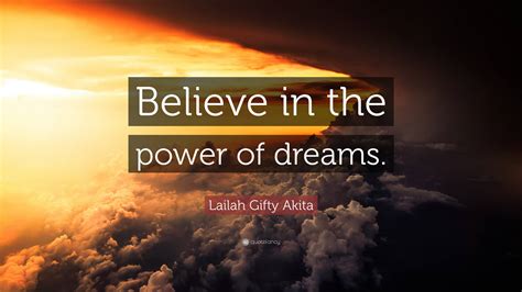 Lailah Ty Akita Quote “believe In The Power Of Dreams ”