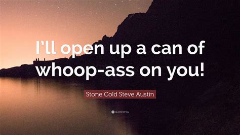 Stone Cold Steve Austin Quote Ill Open Up A Can Of Whoop Ass On You