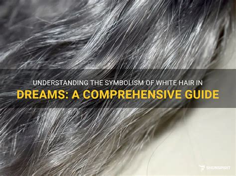 Understanding The Symbolism Of White Hair In Dreams A Comprehensive Guide Shunspirit