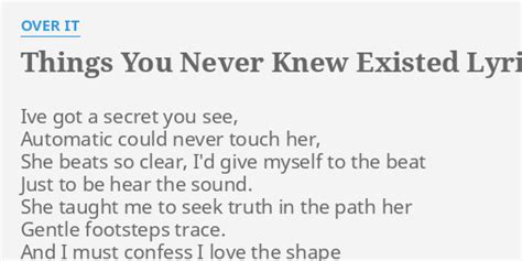 "THINGS YOU NEVER KNEW EXISTED" LYRICS by OVER IT: Ive got a secret...
