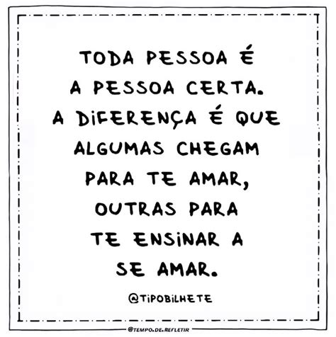 Toda pessoa a pessoa certa A diferença é que algumas chegam para te