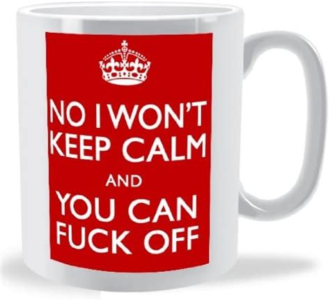 No I Wont Keep Calm And You Can Fuck Off Keep Calm Mug Red Amazon Co Uk Home Kitchen
