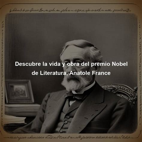 Descubre La Vida Y Obra Del Premio Nobel De Literatura Anatole France