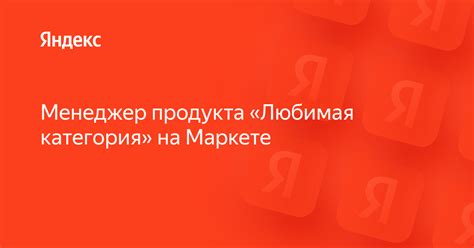 Вакансия «Менеджер продукта «Любимая категория» на Маркете» в Яндексе ...
