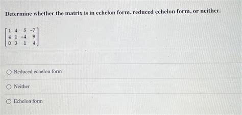 Solved Determine whether the matrix is in echelon form, | Chegg.com