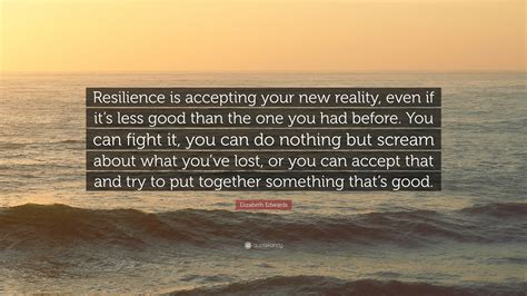 Elizabeth Edwards Quote Resilience Is Accepting Your New Reality