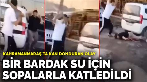 Kahramanmaraş ta kan donduran olay Bir bardak su için sopalarla