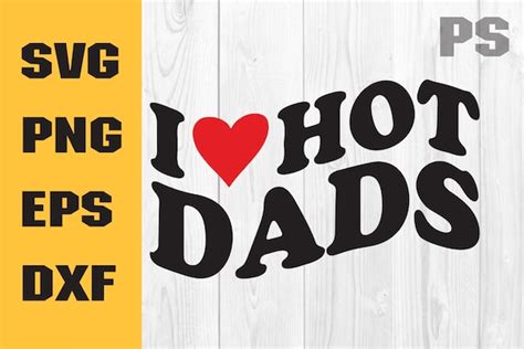 I Love Hot Dads Svg Dad Svg Father S Day Svg Tshirt I Etsy