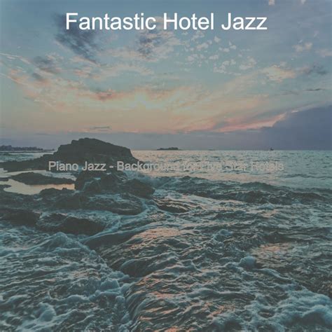 Piano Jazz Background For Five Star Hotels Album By Fantastic Hotel