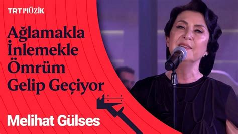 Melihat Gülses Ağlamakla İnlemekle Ömrüm Gelip Geçiyor