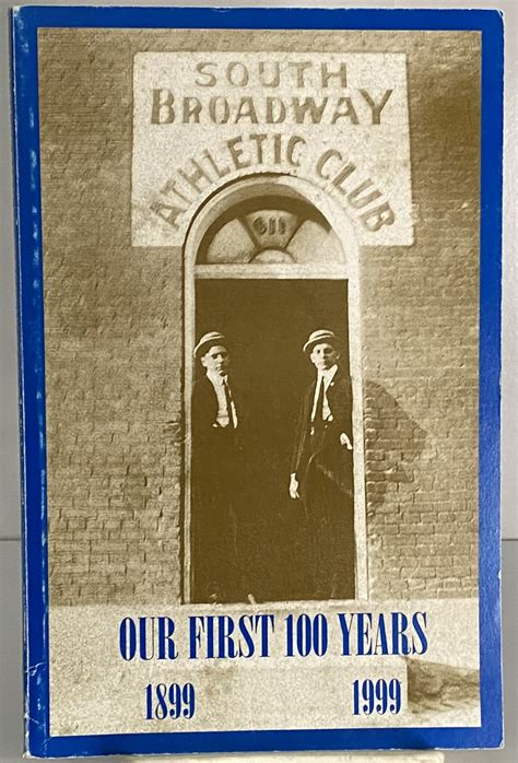 South Broadway Athletic Club Our First 100 Years 1899 1999 By South