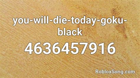 You Will Die Today Goku Black Roblox Id Roblox Music Codes