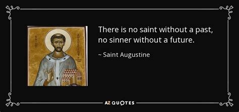 Saint Augustine Quote There Is No Saint Without A Past No Sinner