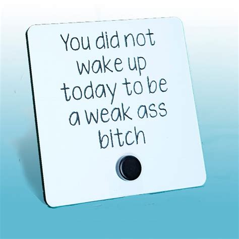 You Didnt Wake Up Today To Be A Weak Ass Bitch Etsy