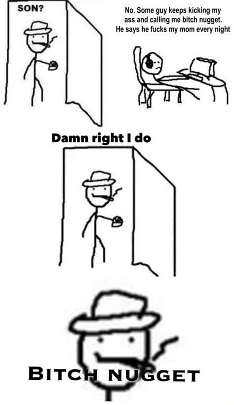 SON No Some Guy Keeps Kicking My Ass And Calling Me Bitch Nugget He