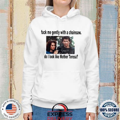 Fuck Me Gently With A Chainsaw Do I Look Like Mother Teresa Shirt