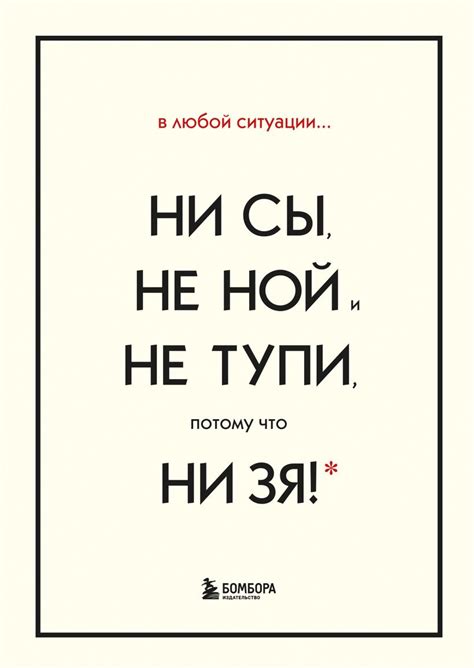 В любой ситуации НИ СЫ, НЕ НОЙ и НЕ ТУПИ, потому что НИ ЗЯ! Комплект ...