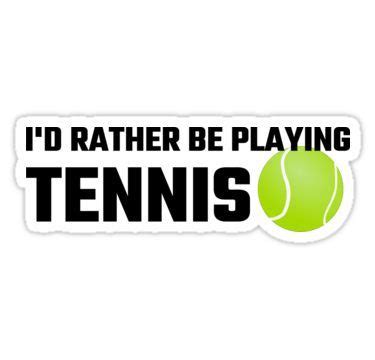 I D Rather Be Playing Tennis Sticker Play Tennis Tennis Tennis Tshirts