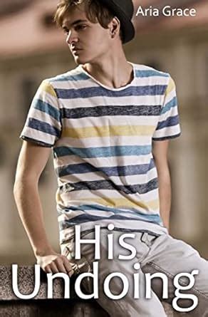 His Undoing A Gay For You Erotic Short Story Grace Aria 9781481836449 Amazon Books