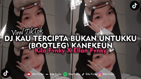 Dj Kau Tercipta Bukan Untukku Bootleg Kanekeun Viral Tiktok