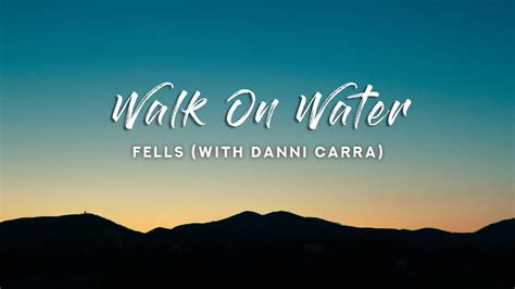 Fells Walk On Water Lyrics With Danni Carra Youtube