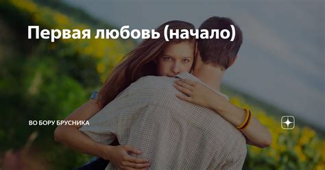 Первая любовь (начало) | Брусникины рассказы | Дзен