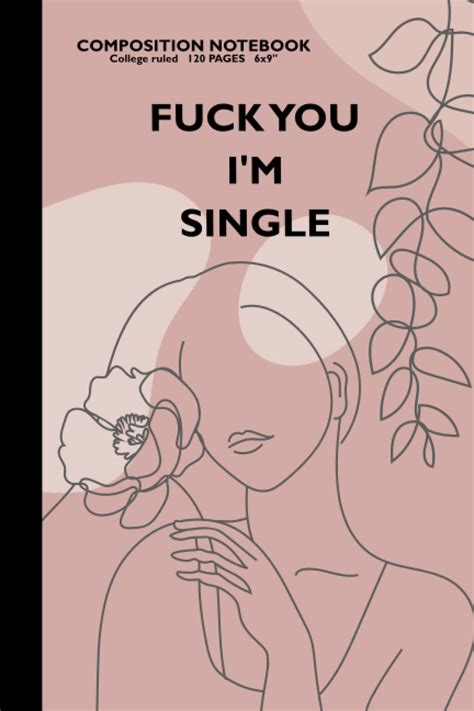 Fuck You I M Single Composition Notebook College Ruled 6 X 9 120 Pages By Lindorf Design