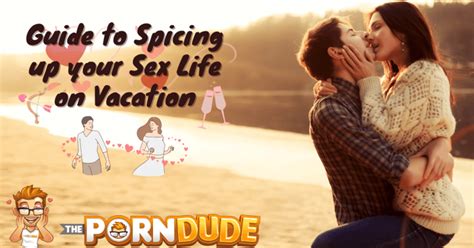 The Ultimate Guide To Spicing Up Your Sex Life On Vacation Porn Dude Blog