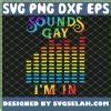 Sounds Gay I M In Colorful Rainbow Silent Lgbt Pride Flag Svg Png Dxf Eps Design Cut Files