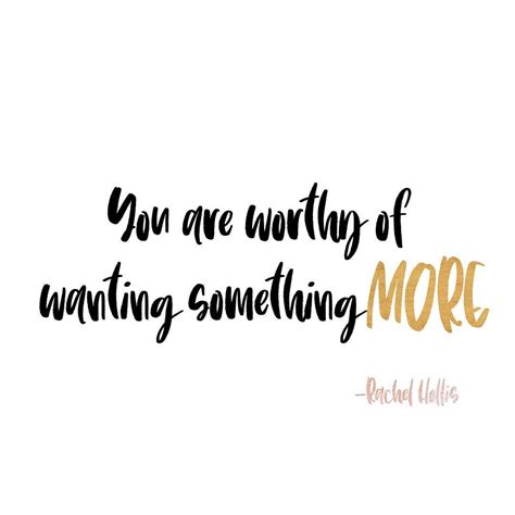 You Are Worthy Of Wanting Something More Motivation Inspiration