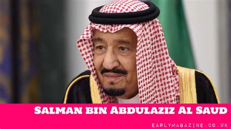 salman bin abdulaziz al saud net worth  kings fortune earlymagazine