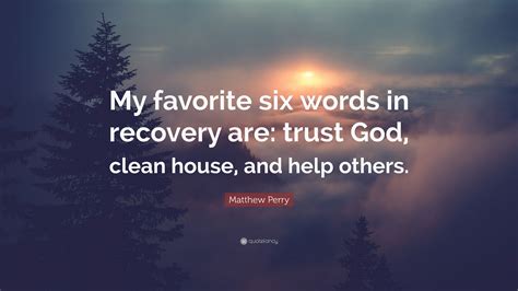 Matthew Perry Quote: “My favorite six words in recovery are: trust God