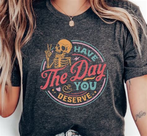 Have The Day You Deserve Shirt Motivational Skeleton Tshirt Positive