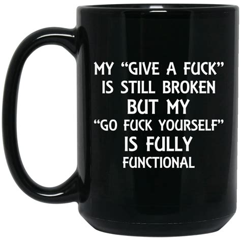 My Give A Fuck Is Still Broken But My Go Fuck Yourself Is Fully Functional Mug Bucktee