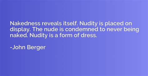 Nakedness Reveals Itself Nudity Is Placed On Display The Nude Is Condemned To John Berger
