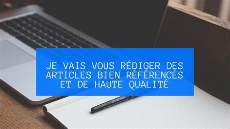 Je vais vous rédiger des articles référencés et de qualité selon vos