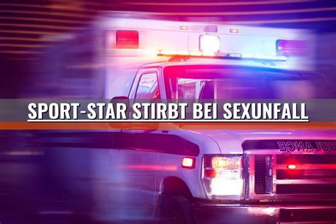 Sport Star Stirbt Bei Sex Unfall Newsflash24