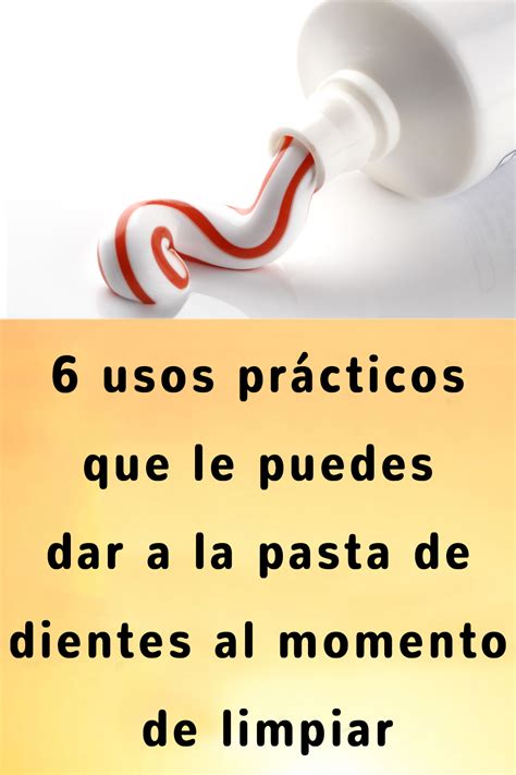 6 usos prácticos que le puedes dar a la pasta de dientes al momento de