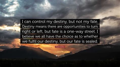 Paulo Coelho Quote: “I can control my destiny, but not my fate. Destiny