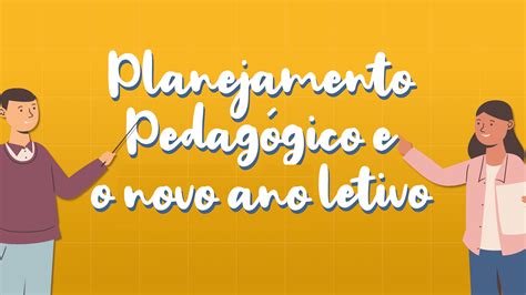 Planejamento Pedagógico e o Novo Ano Letivo - GALILEU