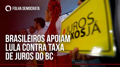 Maioria Dos Brasileiros Apoia Press O De Lula Contra Taxa De Juros