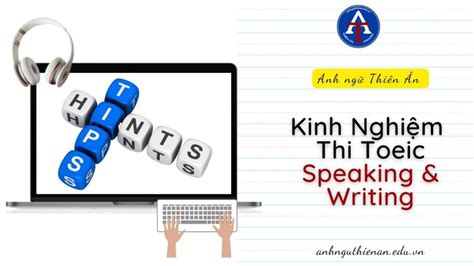 Kinh Nghiệm Thi Toeic Speaking Writing Hữu Ích Từ Anh Ngữ Thiên Ân