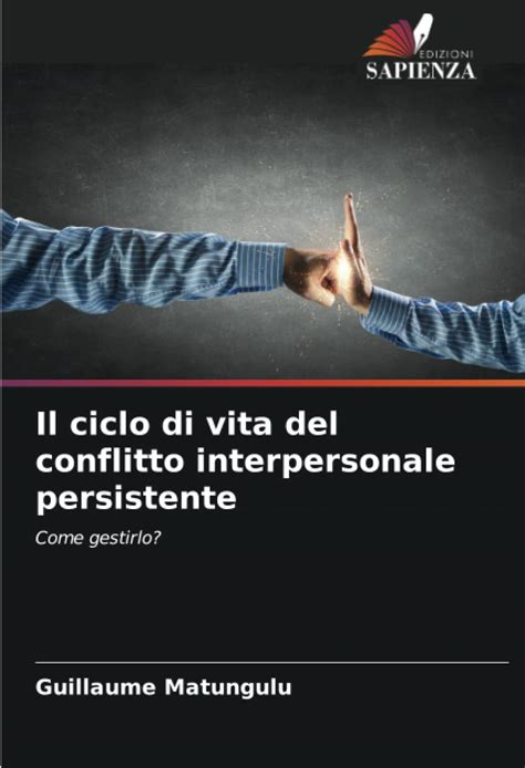 Il Ciclo Di Vita Del Conflitto Interpersonale Persistente Come Gestirlo Italian